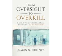From Oversight to Overkill: Inside the Broken System That Blocks Medical Breakthroughs-And How We Can Fix It