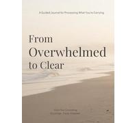 From Overwhelmed to Clear: A Guided Journal for Processing What You're Carrying