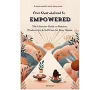From Overwhelmed to Empowered: The Ultimate Guide to Balance, Productivity & Self-Care for Busy Mums