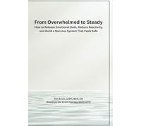From Overwhelmed to Steady: How to Release Emotional Debt, Reduce Reactivity, and Build a Nervous System That Feels Safe