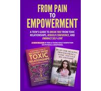 From Pain to Empowerment: A Teen's Guide to Break Free from Toxic Relationships, Rebuild Confidence, and Embrace Self-Love