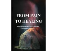 FROM PAIN TO HEALING: A Journey of Unwritten Dreams to Unstoppable Reality