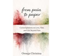 From Pain to Paper: Contemplations on Love, Pain, and Life Beyond Pain