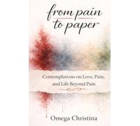 From Pain to Paper: Contemplations on Love, Pain, and Life Beyond Pain