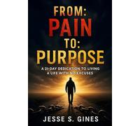 FROM: PAIN TO: PURPOSE: A 21-Day Dedication to Living a Life with No Excuses