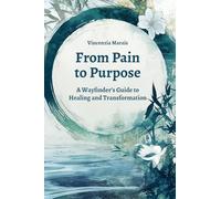 From Pain to Purpose: A Wayfinder's Guide to Healing and Transformation (The Compassionate Recovery Trilogy)