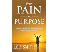 From Pain to Purpose: Finding Healing and Restoration after Life's Disappointments