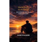 From Pain to Purpose: For Anyone Who Has Ever Felt Lost