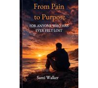 From Pain to Purpose: For Anyone Who Has Ever Felt Lost