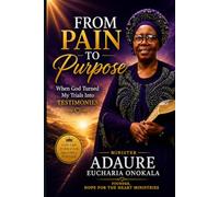 From Pain to Purpose: When God Turned My Trials Into Testimonies (Sister Adaure Onokala Faith Memoirs)
