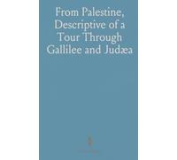 From Palestine, Descriptive of a Tour Through Gallilee and Judæa: With Some Account of the Dead Sea, and of the Present State of Jerusalem