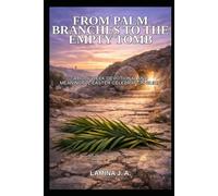 FROM PALM BRANCHES TO THE EMPTY TOMB: A HOLY W EVOTIONAL AND MEANINGFUL EASTER CELEBRATION GUIDE