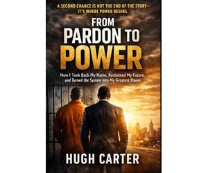 From Pardon To Power: How I Took Back My Name, Reclaimed My Future, and Turned a System Meant to Break Me into My Greatest Power