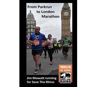 From Parkrun to London Marathon: Jim Mowatt runs the marathon for Save The Rhino: Jim Mowatt Running for Save the Rhino
