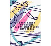 From Parts Unknown: A Pro Wrestling Anthology