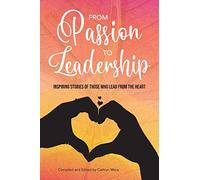 From Passion to Leadership: Inspiring stories of those who lead from the heart