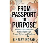 From Passport to Purpose: A Third Culture Kid’s Guide to Thriving Through Change, Culture and Challenges
