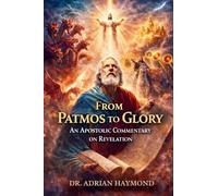 From Patmos to Glory an Apostolic Commentary on Revelation