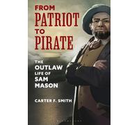 From Patriot to Pirate : The Outlaw Life of Sam Mason