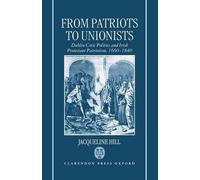 From Patriots to Unionists: Dublin Civic Politics and Irish Protestant Patriotis