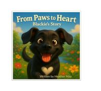 From Paws to Heart: Blackie's Story A Children’s Picture Book about Empathy and Belonging..