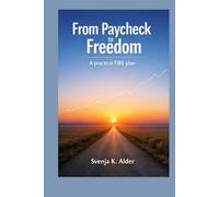From Paycheck to Freedom: A practical FIRE plan to build wealth and reclaim your time