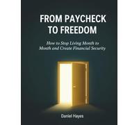 From Paycheck to Freedom: How to Stop Living Month to Month and Create Financial Security