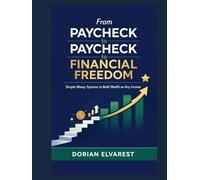 From Paycheck to Paycheck to Financial Freedom: Simple Money Systems to Build Wealth on Any Income