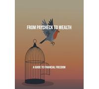 From Paycheck To Wealth: A Guide To Financial Freedom