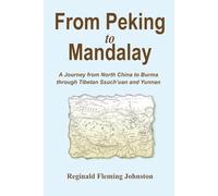 From Peking to Mandalay: A Journey from North China to Burma through Tibetan Ssuch'uan and Yunnan
