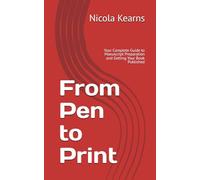 From Pen to Print: Your Complete Guide to Manuscript Preparation and Getting Your Book Published