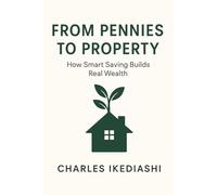 From Pennies to Property: How Smart Saving Builds Real Wealth: A practical guide to saving, budgeting, and building a property portfolio in the UK