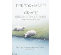 From Performance to Grace: Resting in Intimacy with Jesus: A 30-Day Guided Devotional Journal