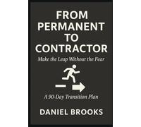 From Permanent To Contractor: Make the Leap Without the Fear - A 90-Day Transition Plan (UK Contractor Success Series)