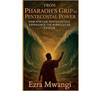 From Pharaoh's Grip to Pentecostal Power: How African Pentecostals Experience the Miracles of Exodus (2)