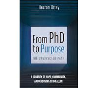 From PhD to Purpose: The Unexpected Path: A Journey of Hope, Community, and Choosing to Go All In