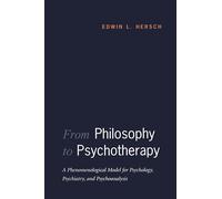 From Philosophy to Psychotherapy: A Phenomenological Model for Psychology, Psychiatry, and Psychoanalysis (Heritage)