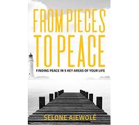 From Pieces To Peace: Finding Peace In 5 Key Areas of Your Life