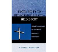 From Piety to Professionalism D and Back?: Transformations of Organized Religious Virtuosity