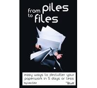 From Piles to Files : Easy ways to declutter your paperwork in 5 days.
