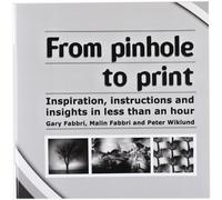 From pinhole to print: Inspiration, instructions and insights in less than an hour: Volume 1 (Learn Alternative Photographic Processes)