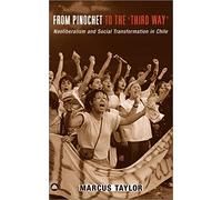 From Pinochet to the 'Third Way': Neoliberalism and Social Transformation in Chile