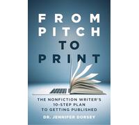 From Pitch to Print: The Nonfiction Writer’s 10-Step Plan to Getting Published