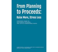 From Planning to Proceeds: Raise More, Stress Less: Strategic Guide to Successful, Efficient, and Joyful Fundraising Events