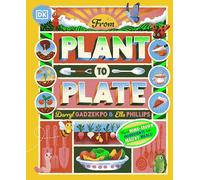 From Plant to Plate : Turn Home-Grown Ingredients Into Healthy Meals!