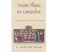 From Plato to Lancelot: A Preface to Chretien De Troyes (Medieval Studies)