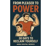 From Pleaser to Power: A 30-Day Guided Journal to Help Men Stop People-Pleasing, Speak Their Truth, and Reclaim Their Confidence
