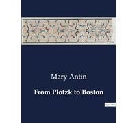 From Plotzk to Boston: A Journey from Oppression to Freedom: Mary Antin's Emigration Experience