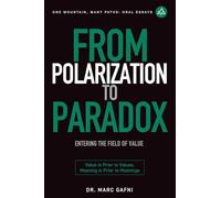 From Polarization to Paradox: Entering the Field of Value: Value Is Prior to Values, Meaning Is Prior to Meanings: 33 (One Mountain Oral Essays)