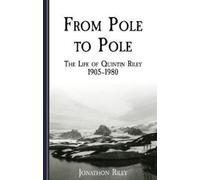 From Pole to Pole : the Life or Quintin Riley 1905-1980